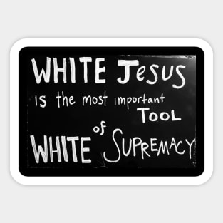 White Jesus Is The Most Important Tool of White Supremacy Sticker